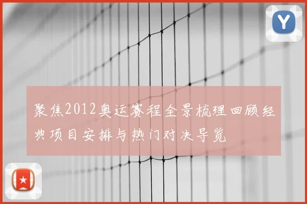 聚焦2012奥运赛程全景梳理回顾经典项目安排与热门对决导览