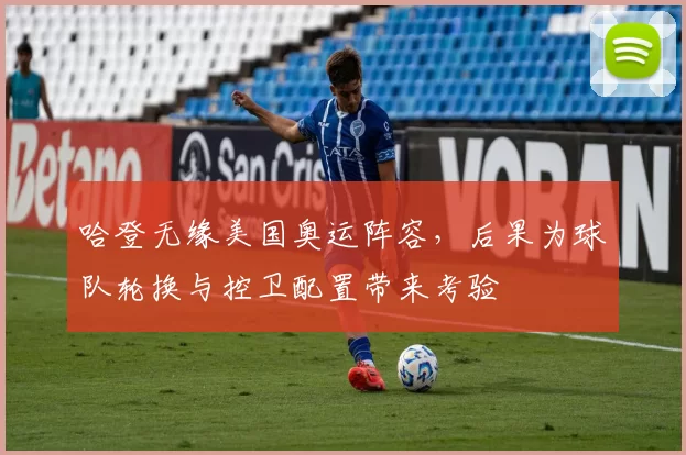 哈登无缘美国奥运阵容，后果为球队轮换与控卫配置带来考验