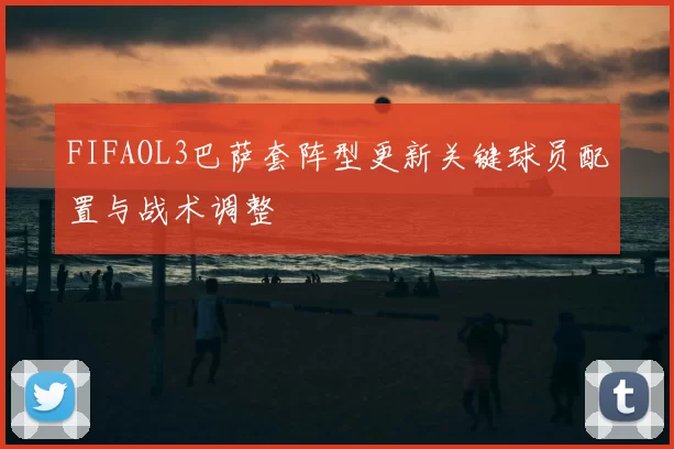 FIFAOL3巴萨套阵型更新关键球员配置与战术调整