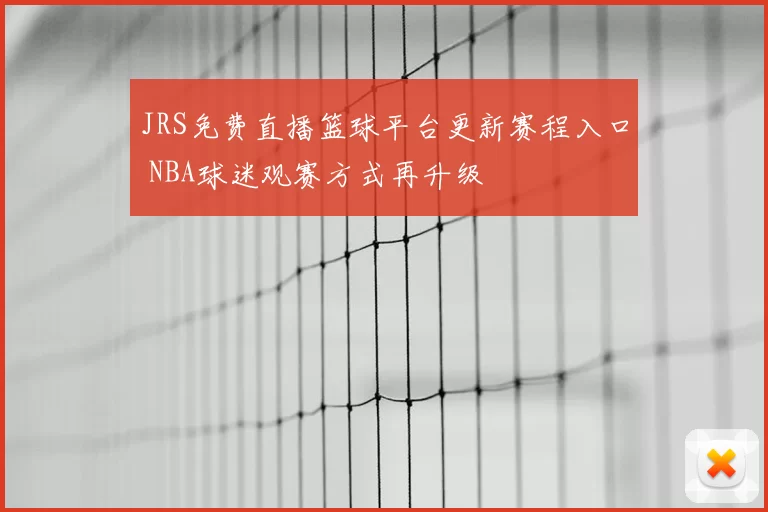 JRS免费直播篮球平台更新赛程入口 NBA球迷观赛方式再升级
