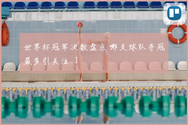 世界杯冠军次数盘点 哪支球队夺冠最多引关注_1